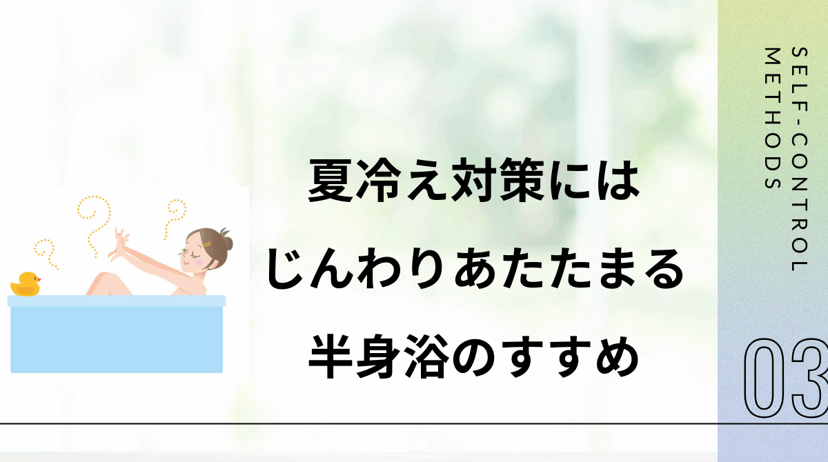 夏冷え対策には、じんわりあたたまる半身浴がおすすめ
