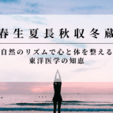 「春生夏長秋収冬蔵」ってなに？自然のリズムで心と体を整える東洋医学の知恵